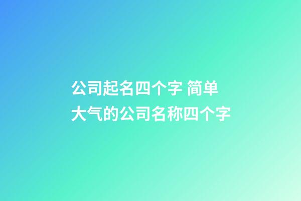 公司起名四个字 简单大气的公司名称四个字